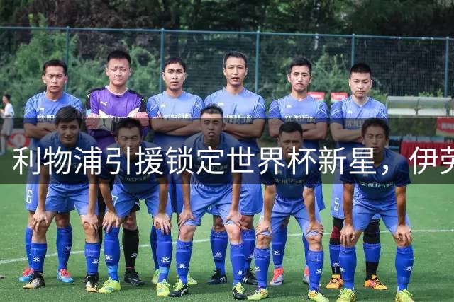 利物浦引援锁定世界杯新星，伊劳拉力荐五大潜力股补强阵容