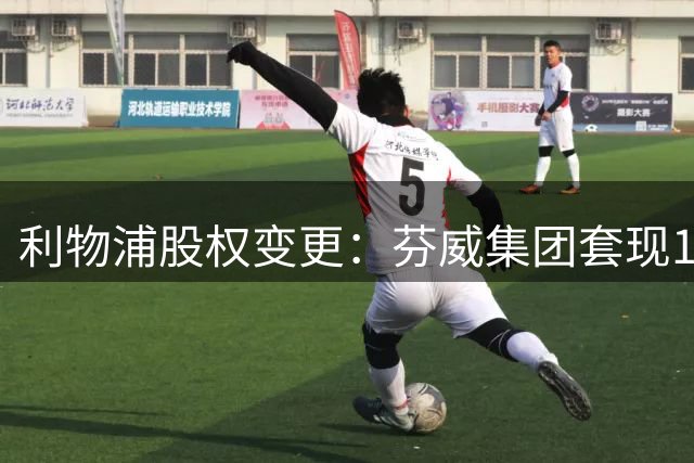 利物浦股权变更：芬威集团套现16.5亿英镑