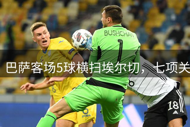 巴萨客场5球横扫埃尔切，七项关键因素揭示争冠实力