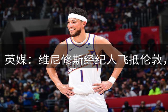 英媒：维尼修斯经纪人飞抵伦敦，或将与阿森纳进行谈判